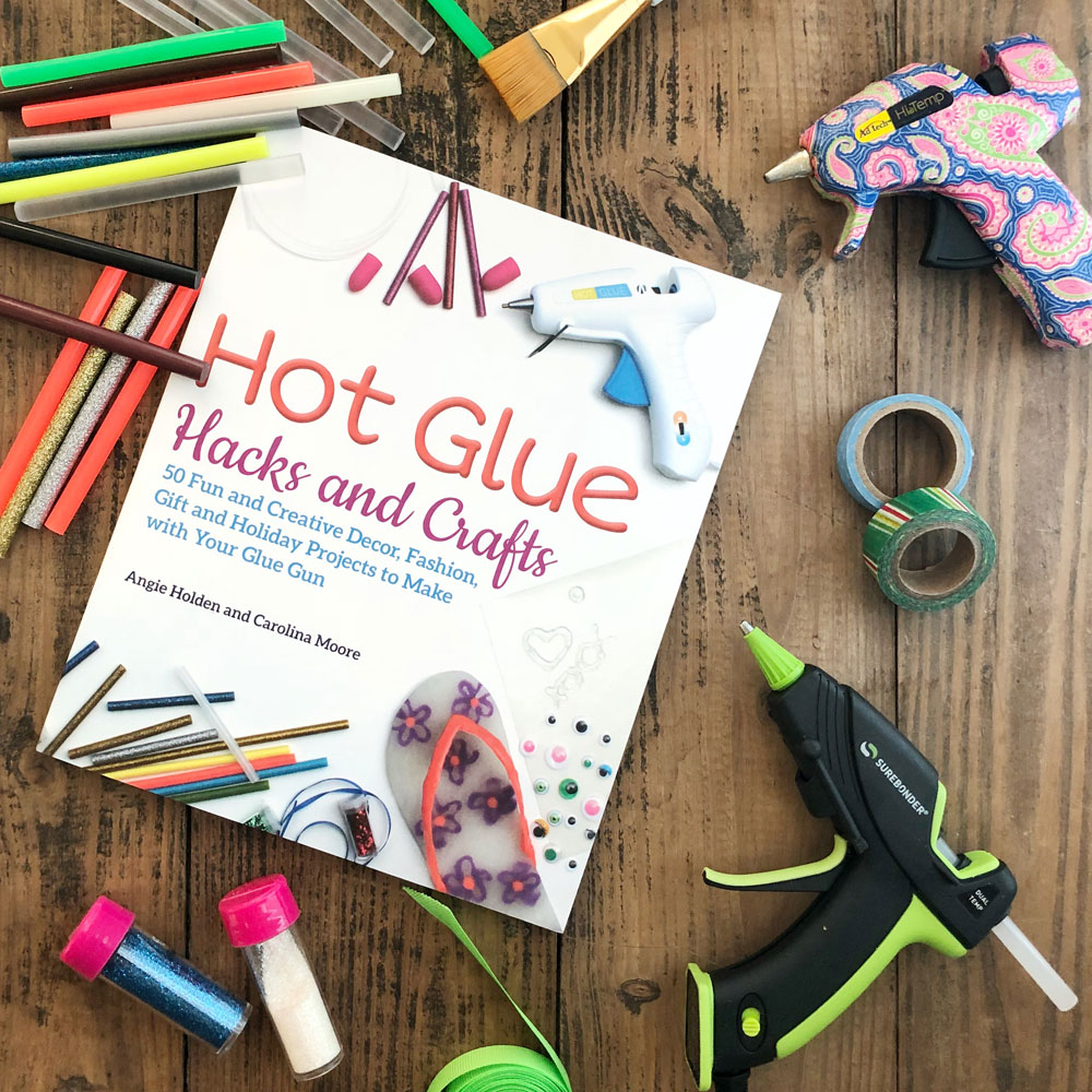Hot Glue Hacks and Crafts: 50 Fun and Creative Decor, Fashion, Gift and  Holiday Projects to Make with Your Glue Gun